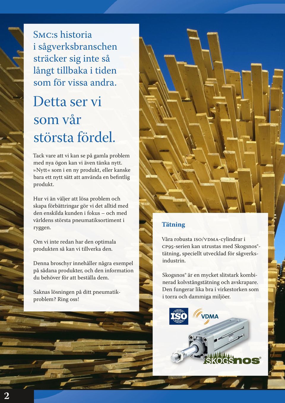 Hur vi än väljer att lösa problem och skapa förbättringar gör vi det alltid med den enskilda kunden i fokus och med världens största pneumatiksortiment i ryggen.