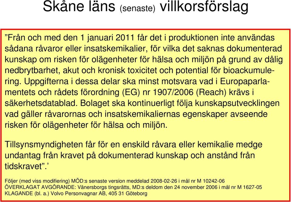 Uppgifterna i dessa delar ska minst motsvara vad i Europaparlamentets och rådets förordning (EG) nr 1907/2006 (Reach) krävs i säkerhetsdatablad.