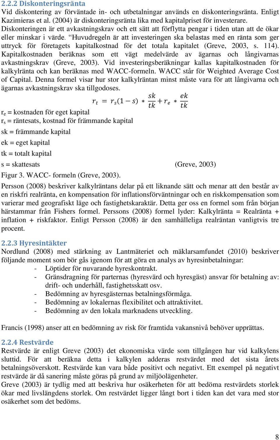 Huvudregeln är att investeringen ska belastas med en ränta som ger uttryck för företagets kapitalkostnad för det totala kapitalet (Greve, 2003, s. 114).