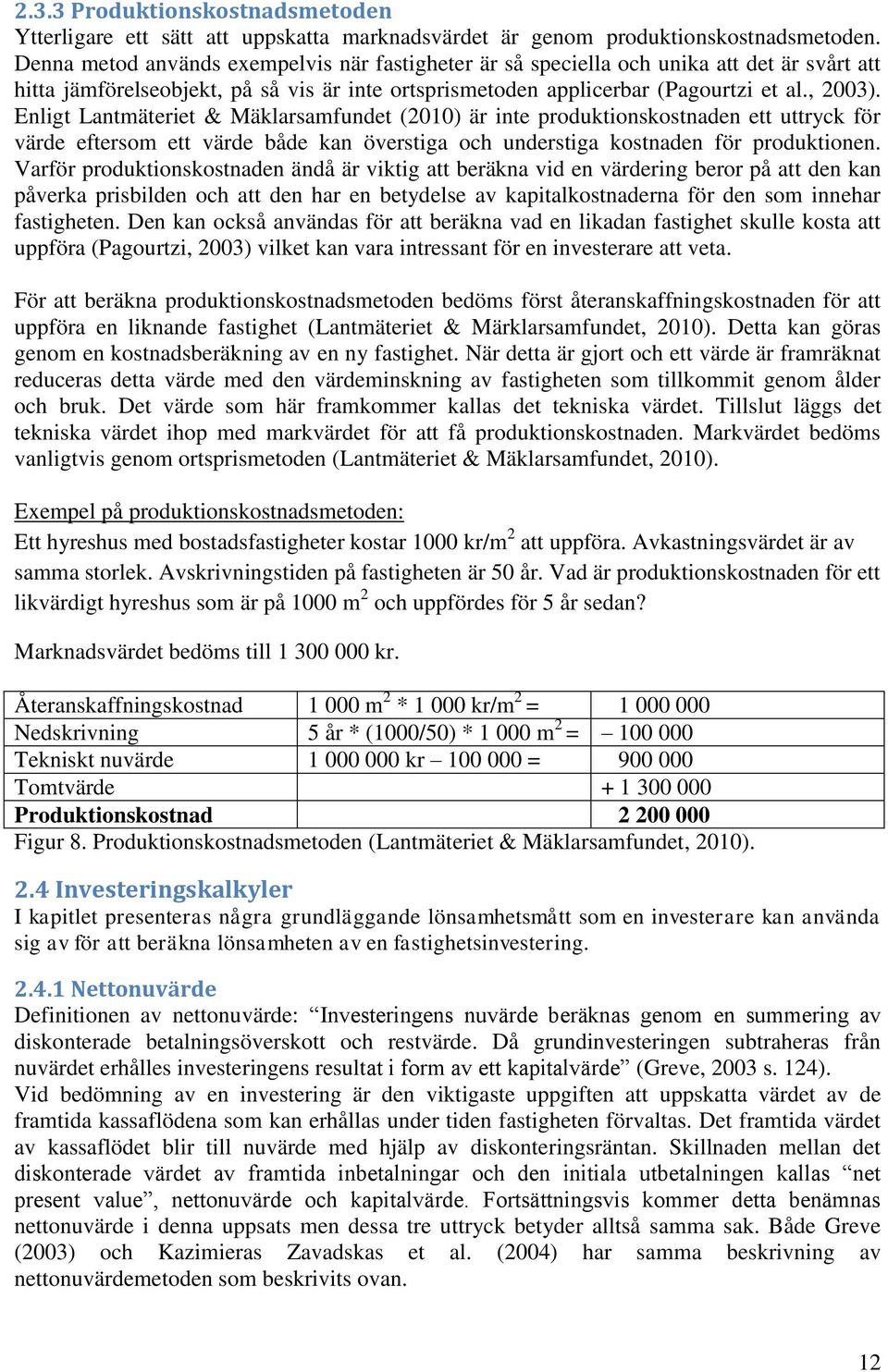 Enligt Lantmäteriet & Mäklarsamfundet (2010) är inte produktionskostnaden ett uttryck för värde eftersom ett värde både kan överstiga och understiga kostnaden för produktionen.