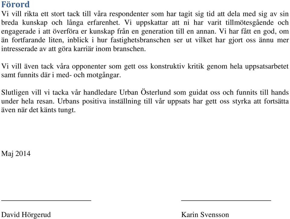 Vi har fått en god, om än fortfarande liten, inblick i hur fastighetsbranschen ser ut vilket har gjort oss ännu mer intresserade av att göra karriär inom branschen.