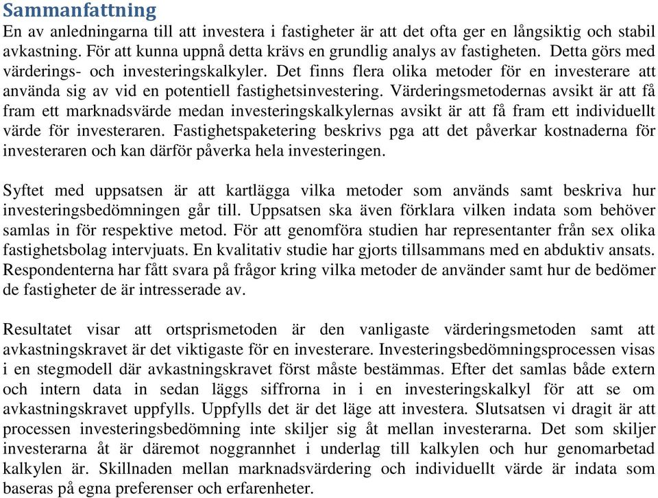 Värderingsmetodernas avsikt är att få fram ett marknadsvärde medan investeringskalkylernas avsikt är att få fram ett individuellt värde för investeraren.