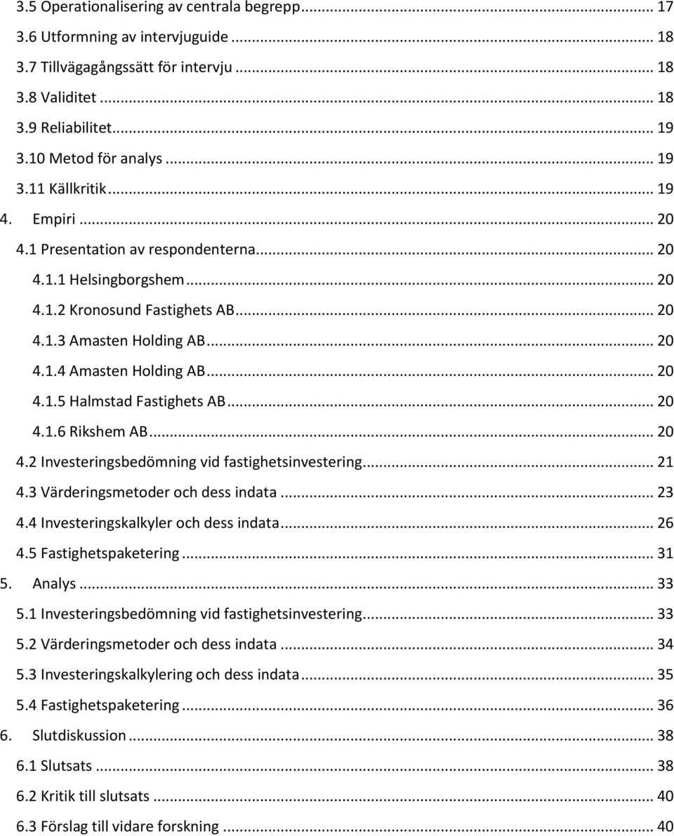 .. 20 4.1.6 Rikshem AB... 20 4.2 Investeringsbedömning vid fastighetsinvestering... 21 4.3 Värderingsmetoder och dess indata... 23 4.4 Investeringskalkyler och dess indata... 26 4.