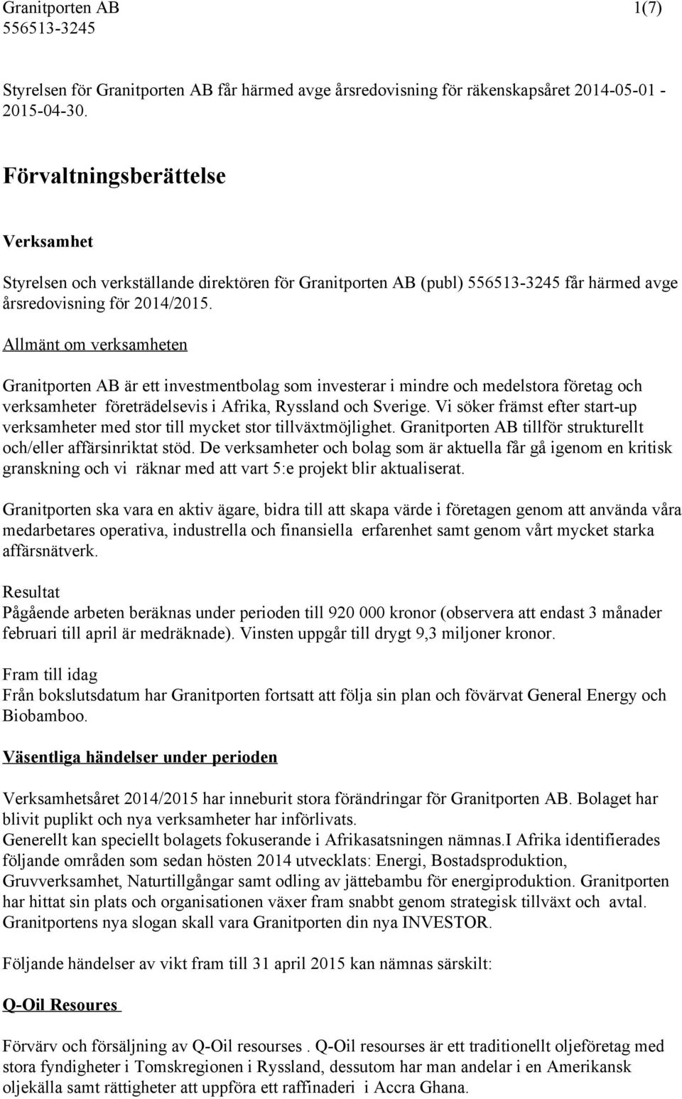 Allmänt om verksamheten Granitporten AB är ett investmentbolag som investerar i mindre och medelstora företag och verksamheter företrädelsevis i Afrika, Ryssland och Sverige.