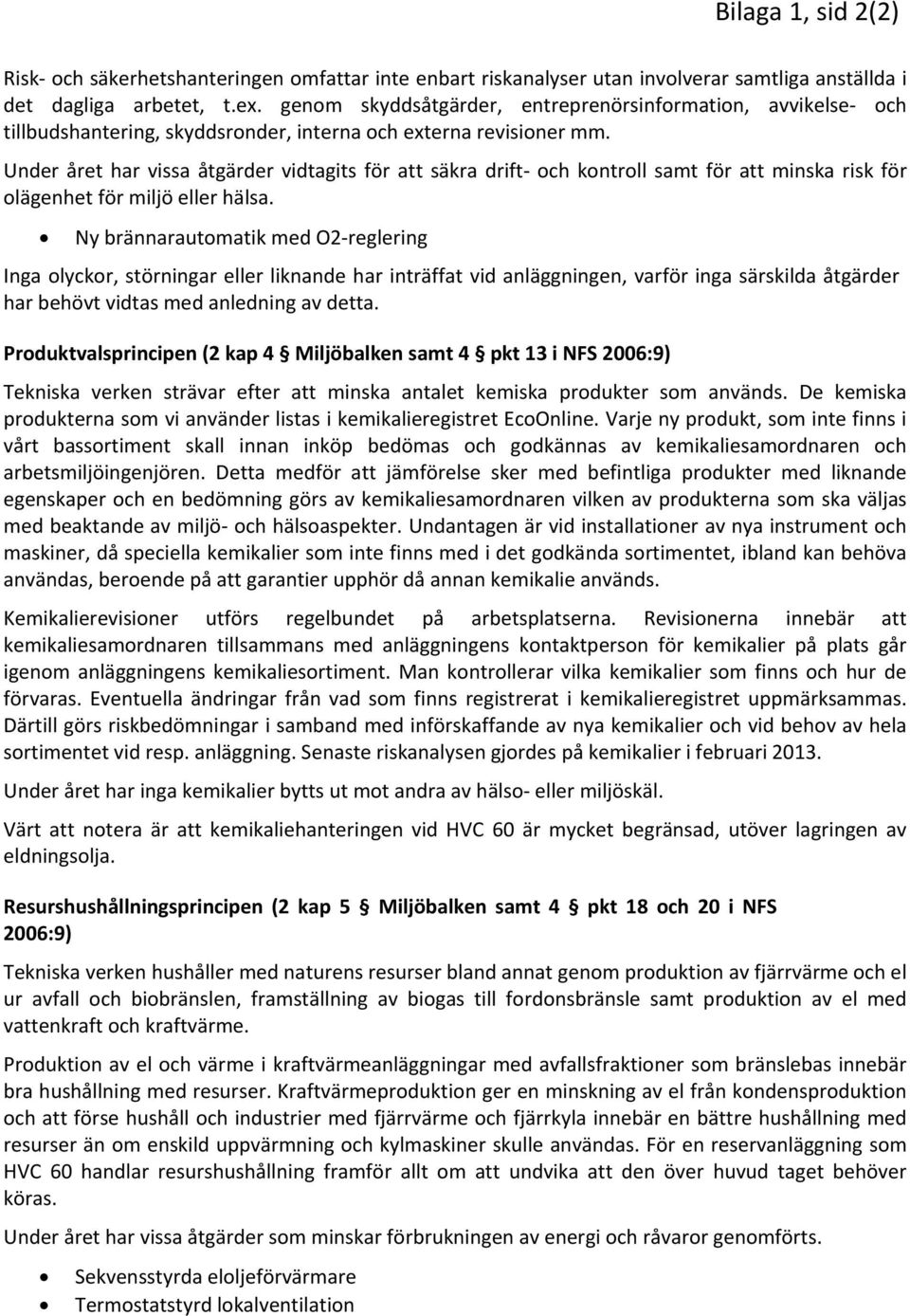 Under året har vissa åtgärder vidtagits för att säkra drift och kontroll samt för att minska risk för olägenhet för miljö eller hälsa.