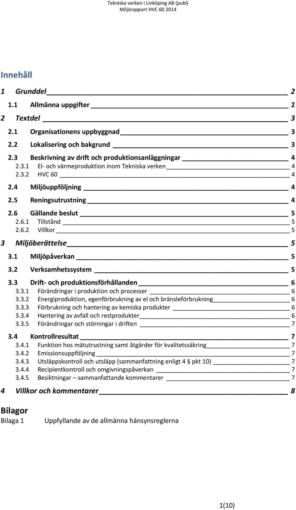 3 Drift och produktionsförhållanden 6 3.3.1 Förändringar i produktion och processer 6 3.3.2 Energiproduktion, egenförbrukning av el och bränsleförbrukning 6 3.3.3 Förbrukning och hantering av kemiska produkter 6 3.