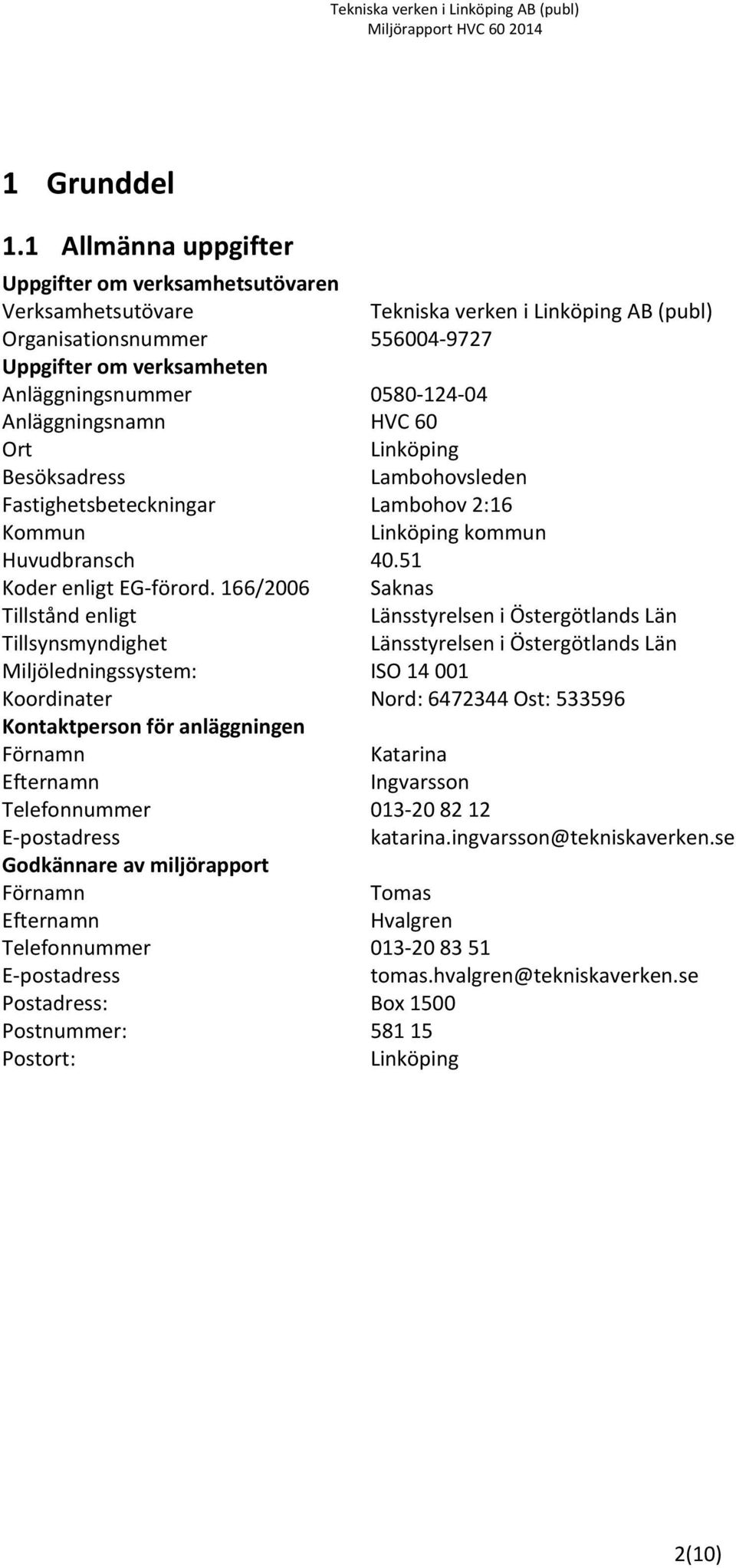 Anläggningsnamn HVC 60 Ort Linköping Besöksadress Lambohovsleden Fastighetsbeteckningar Lambohov 2:16 Kommun Linköping kommun Huvudbransch 40.51 Koder enligt EG förord.