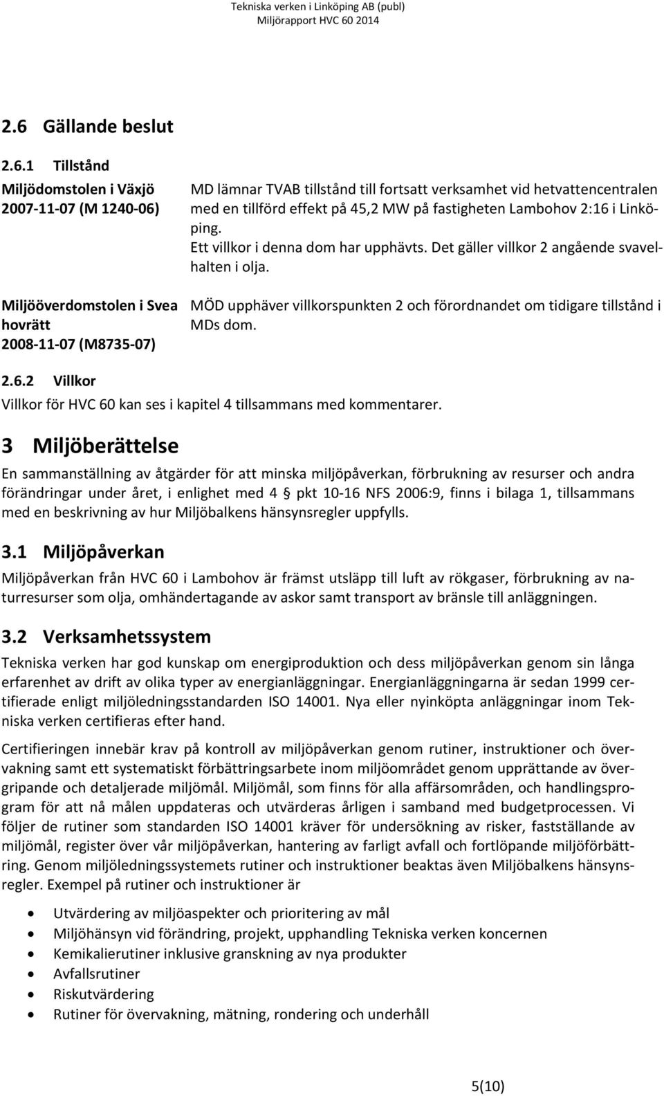 MÖD upphäver villkorspunkten 2 och förordnandet om tidigare tillstånd i MDs dom. 2.6.2 Villkor Villkor för HVC 60 kan ses i kapitel 4 tillsammans med kommentarer.