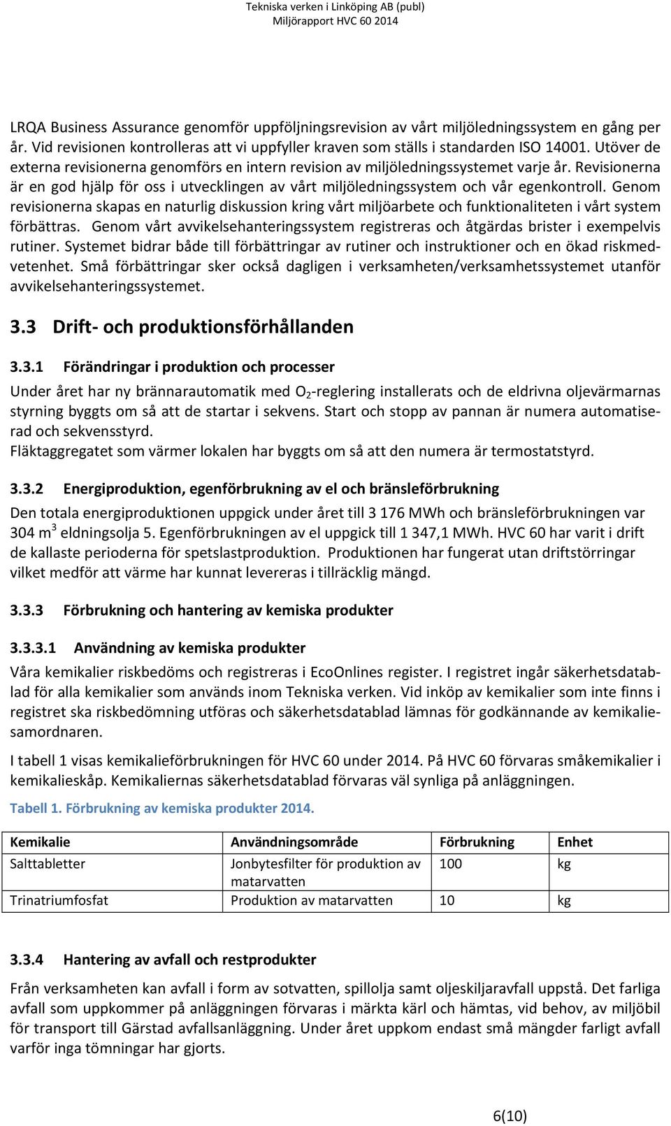 Genom revisionerna skapas en naturlig diskussion kring vårt miljöarbete och funktionaliteten i vårt system förbättras.