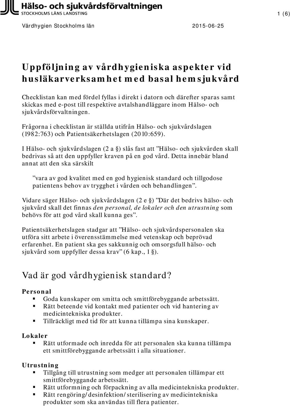 Frågorna i checklistan är ställda utifrån Hälso- och sjukvårdslagen (1982:763) och Patientsäkerhetslagen (2010:659).