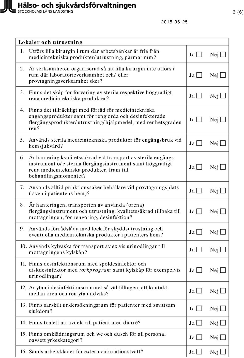 Finns det skåp för förvaring av sterila respektive höggradigt rena medicintekniska produkter? 4.