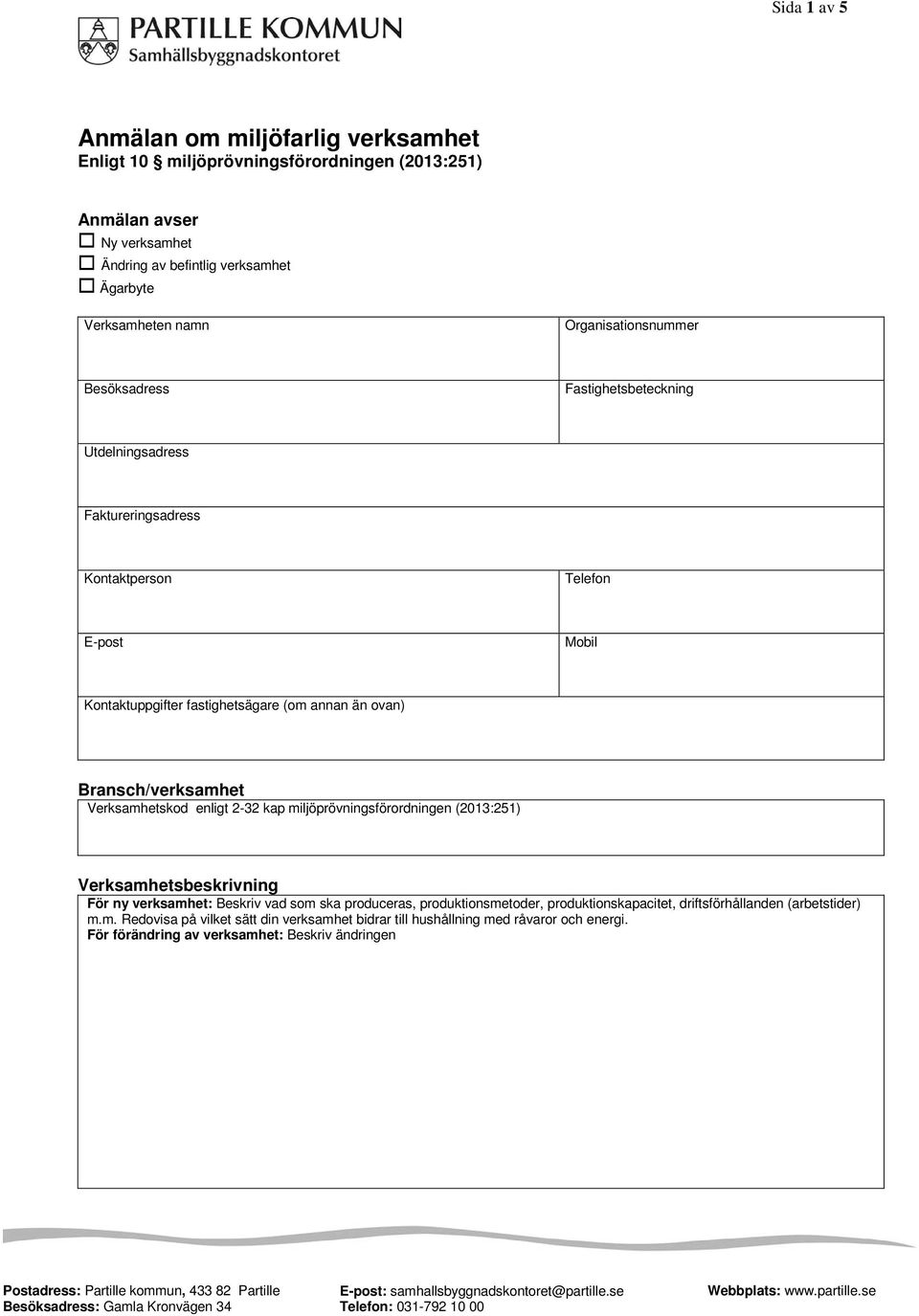 Verksamhetskod enligt 2-32 kap miljöprövningsförordningen (2013:251) Verksamhetsbeskrivning För ny verksamhet: Beskriv vad som ska produceras, produktionsmetoder, produktionskapacitet,