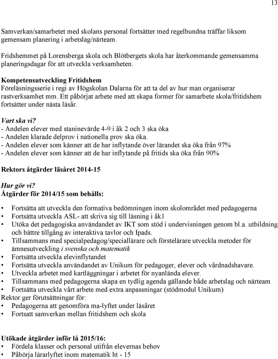 Kompetensutveckling Fritidshem Föreläsningsserie i regi av Högskolan Dalarna för att ta del av hur man organiserar rastverksamhet mm.