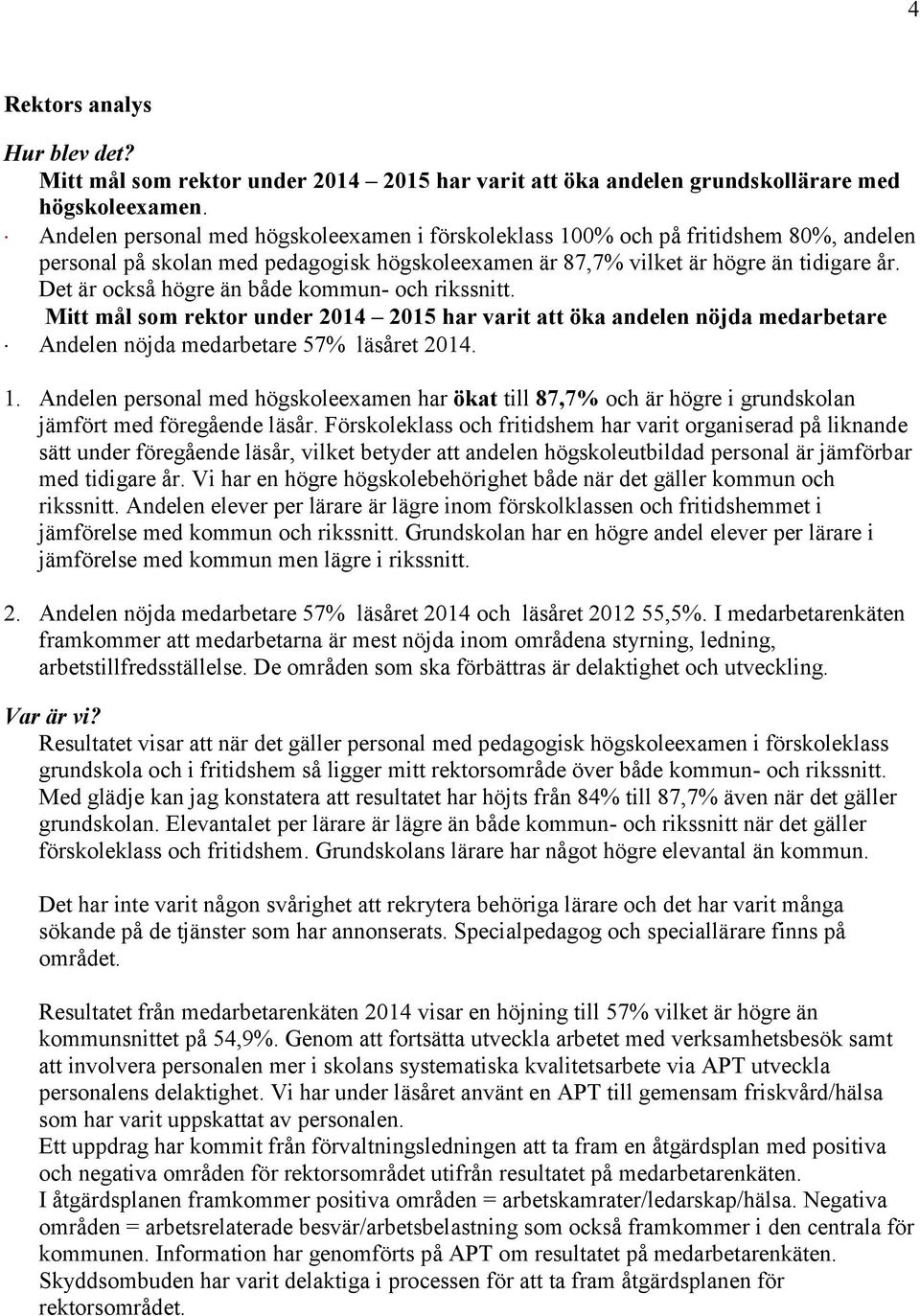 Det är också högre än både kommun- och rikssnitt. Mitt mål som rektor under 2014 2015 har varit att öka andelen nöjda medarbetare Andelen nöjda medarbetare 57% läsåret 2014. 1.