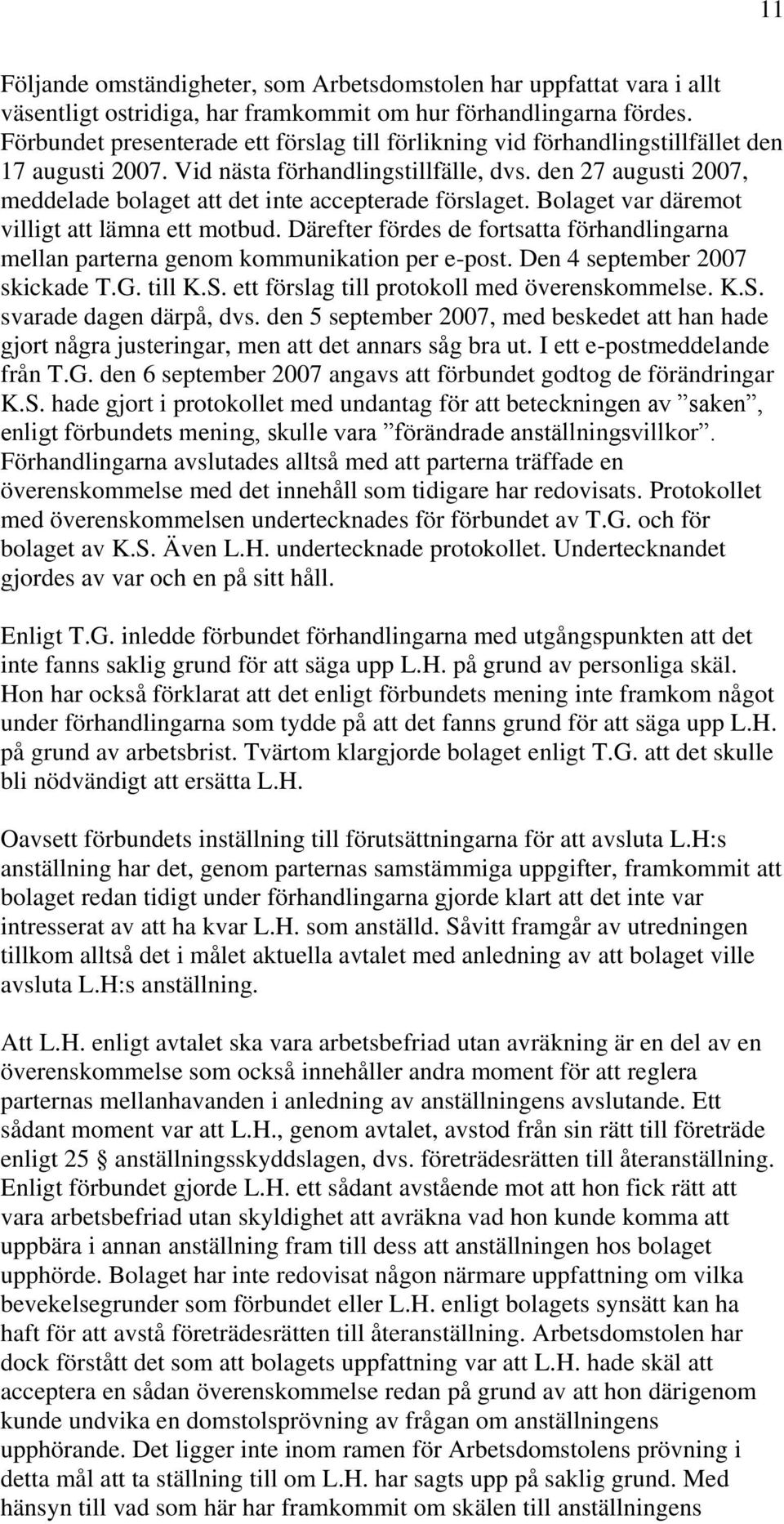 den 27 augusti 2007, meddelade bolaget att det inte accepterade förslaget. Bolaget var däremot villigt att lämna ett motbud.