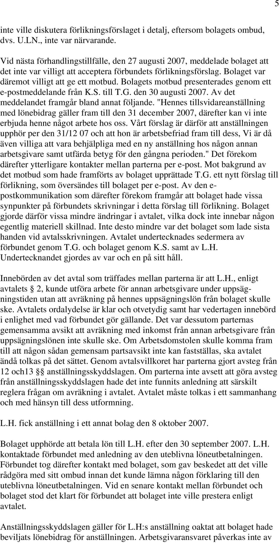 Bolagets motbud presenterades genom ett e-postmeddelande från K.S. till T.G. den 30 augusti 2007. Av det meddelandet framgår bland annat följande.