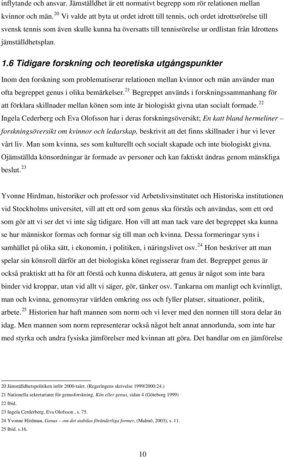 6 Tidigare forskning och teoretiska utgångspunkter Inom den forskning som problematiserar relationen mellan kvinnor och män använder man ofta begreppet genus i olika bemärkelser.