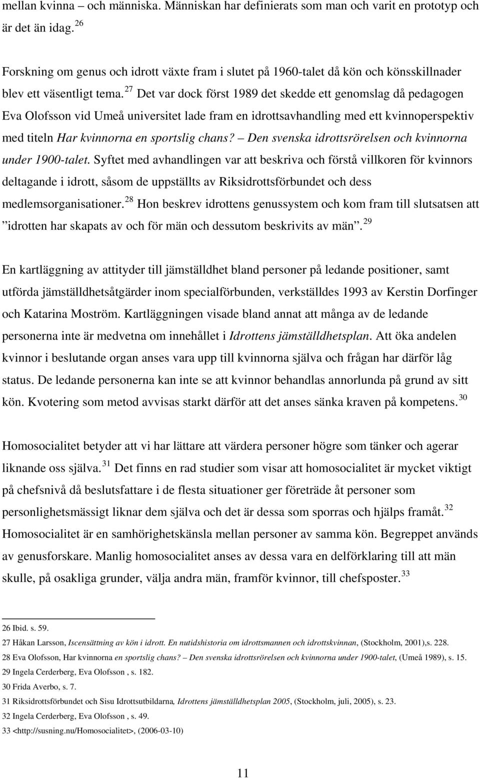 27 Det var dock först 1989 det skedde ett genomslag då pedagogen Eva Olofsson vid Umeå universitet lade fram en idrottsavhandling med ett kvinnoperspektiv med titeln Har kvinnorna en sportslig chans?