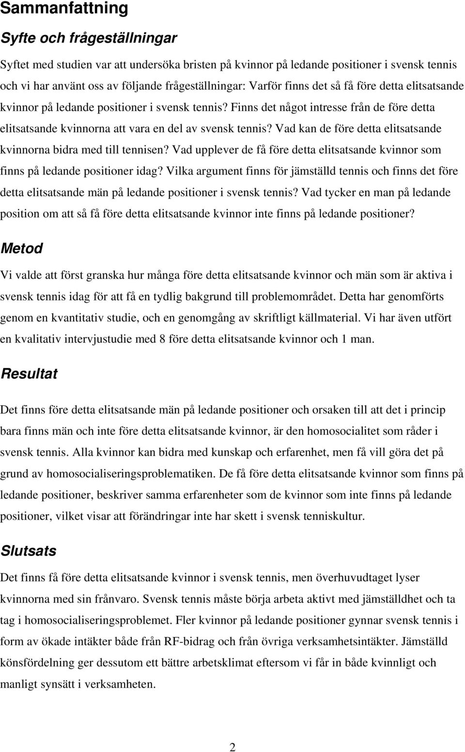 Vad kan de före detta elitsatsande kvinnorna bidra med till tennisen? Vad upplever de få före detta elitsatsande kvinnor som finns på ledande positioner idag?