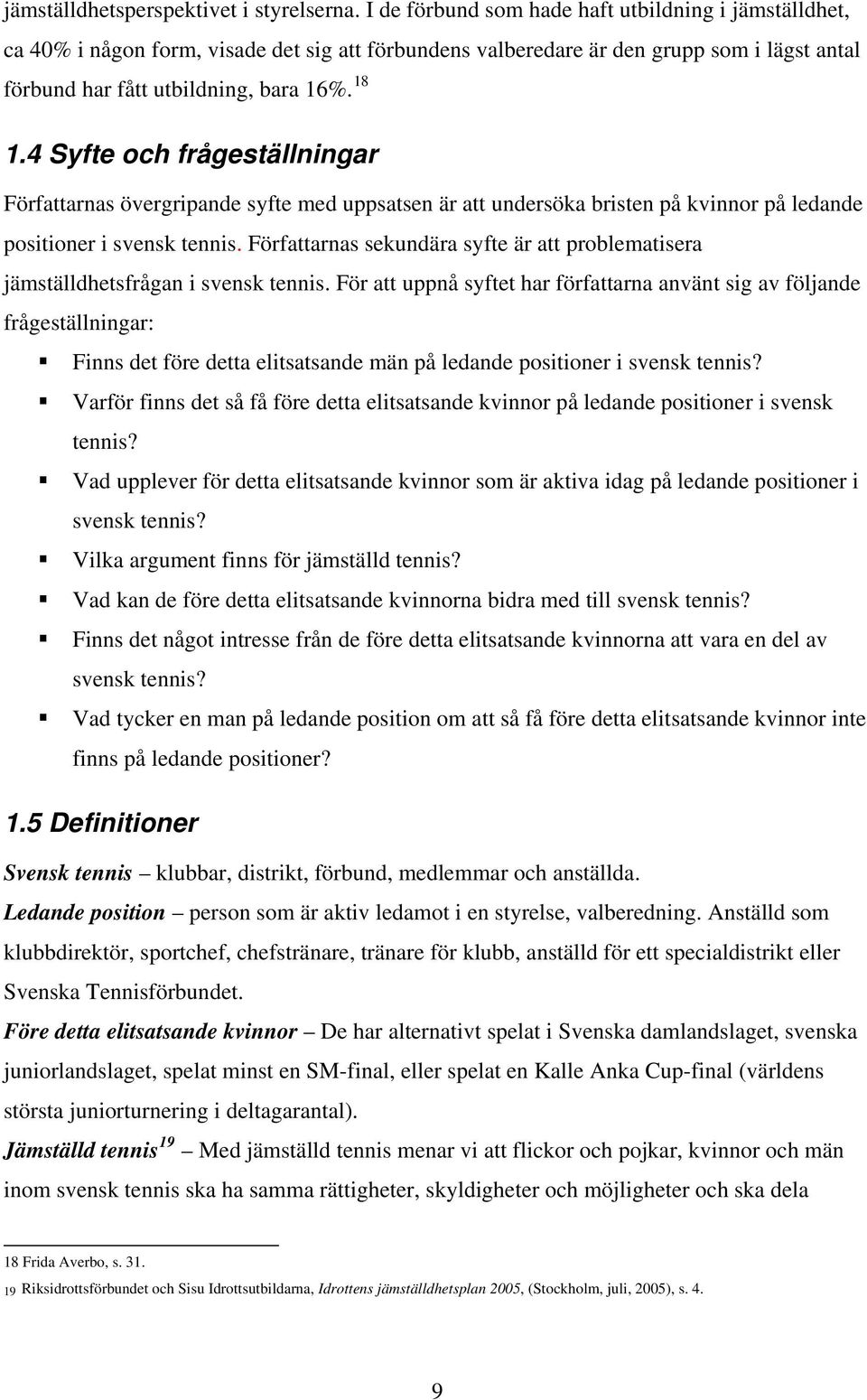 4 Syfte och frågeställningar Författarnas övergripande syfte med uppsatsen är att undersöka bristen på kvinnor på ledande positioner i svensk tennis.