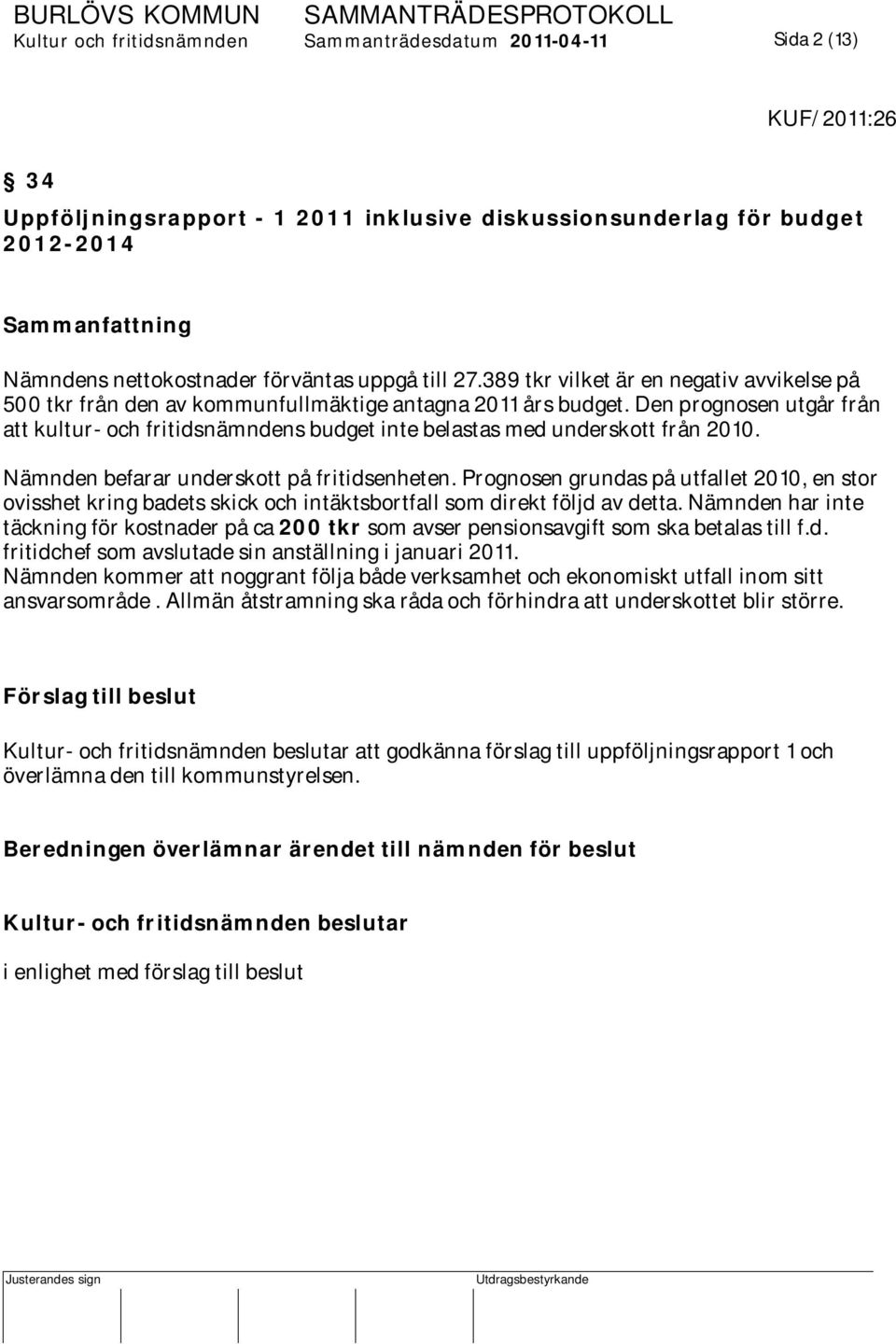 Den prognosen utgår från att kultur- och fritidsnämndens budget inte belastas med underskott från 2010. Nämnden befarar underskott på fritidsenheten.