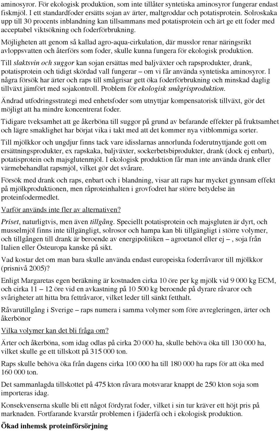 Möjligheten att genom så kallad agro-aqua-cirkulation, där musslor renar näringsrikt avloppsvatten och återförs som foder, skulle kunna fungera för ekologisk produktion.