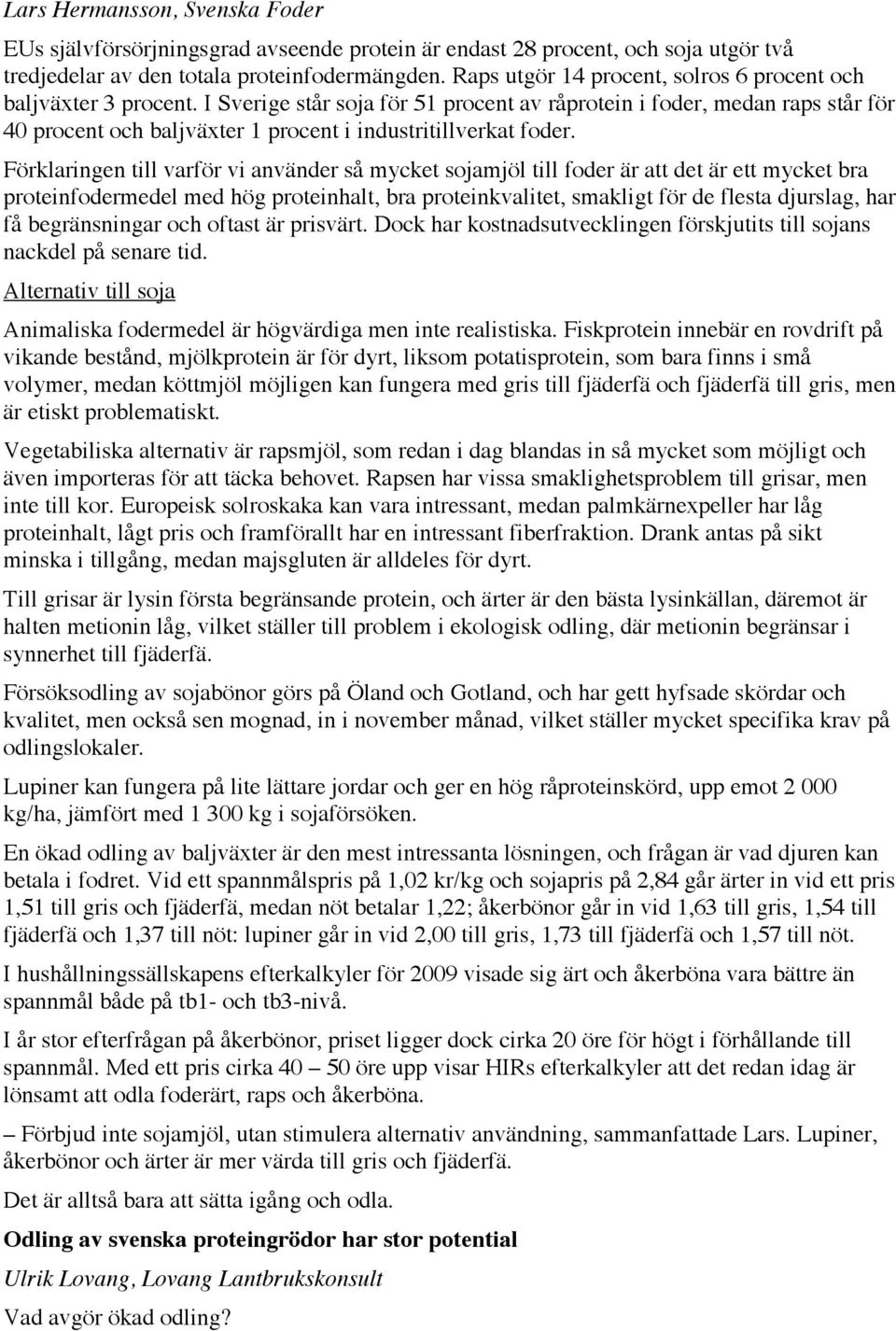 I Sverige står soja för 51 procent av råprotein i foder, medan raps står för 40 procent och baljväxter 1 procent i industritillverkat foder.