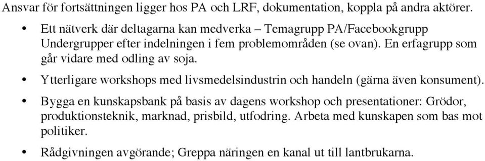 En erfagrupp som går vidare med odling av soja. Ytterligare workshops med livsmedelsindustrin och handeln (gärna även konsument).