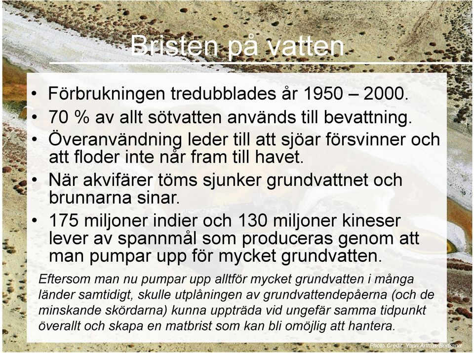 175 miljoner indier och 130 miljoner kineser lever av spannmål som produceras genom att man pumpar upp för mycket grundvatten.