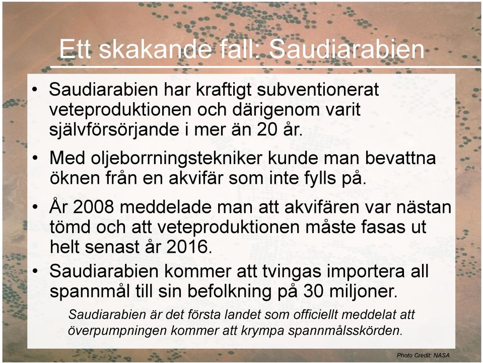 År 2008 meddelade man att akvifären var nästan tömd och att veteproduktionen måste fasas ut helt senast år 2016.