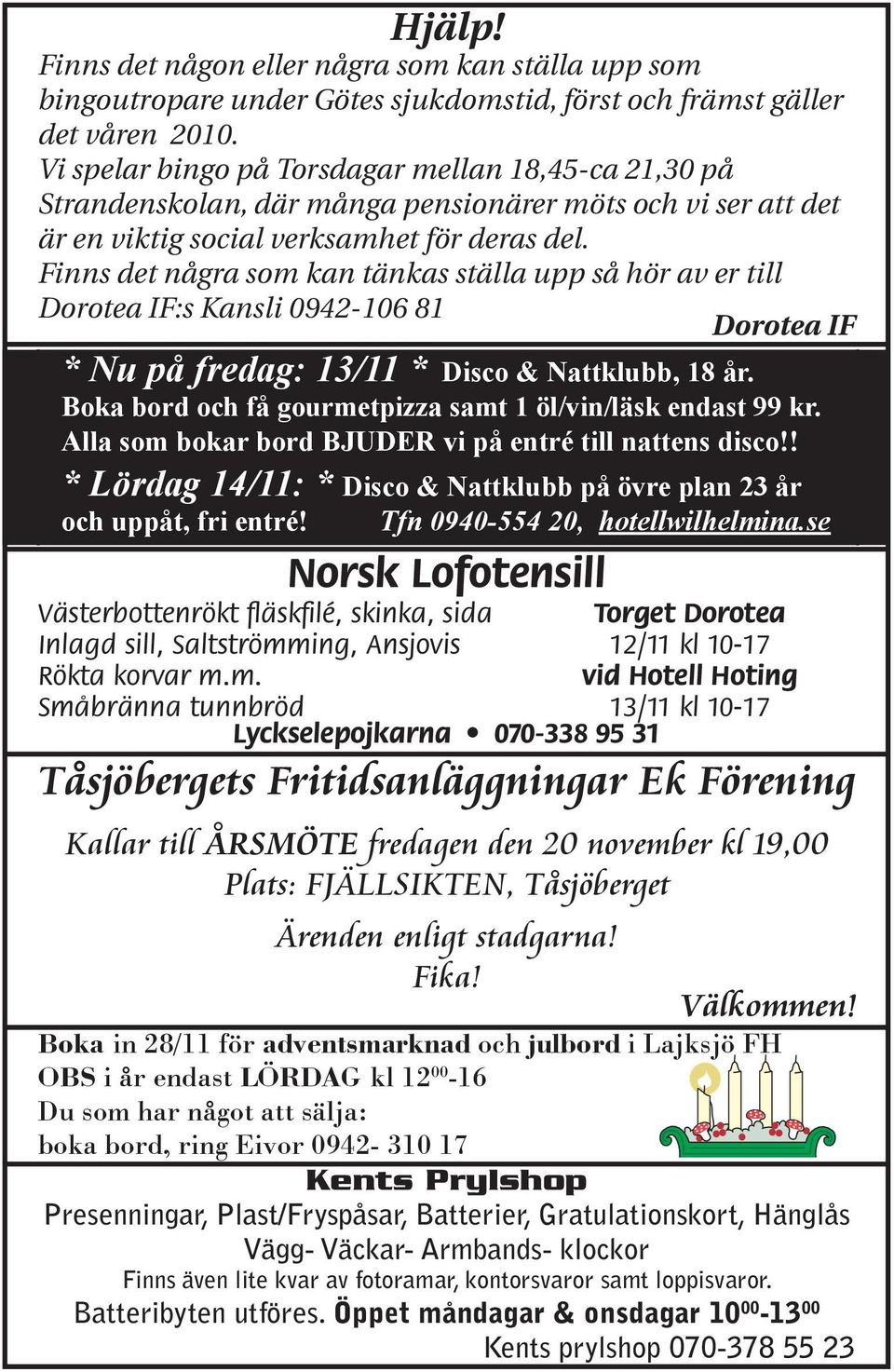 Finns det några som kan tänkas ställa upp så hör av er till Dorotea IF:s Kansli 0942-106 81 Dorotea IF * Nu på fredag: 13/11 * Disco & Nattklubb, 18 år.