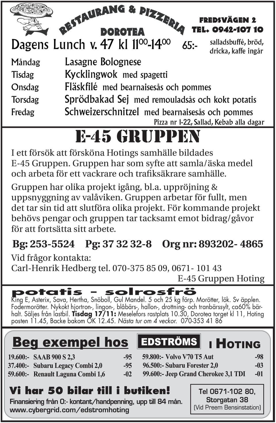 med bearnaisesås och pommes Pizza nr 1-22, Sallad, Kebab alla dagar E-45 Gruppen I ett försök att försköna Hotings samhälle bildades E-45 Gruppen.