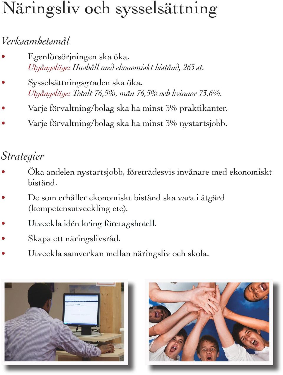 Varje förvaltning/bolag ska ha minst 3% nystartsjobb. Strategier Öka andelen nystartsjobb, företrädesvis invånare med ekonomiskt bistånd.