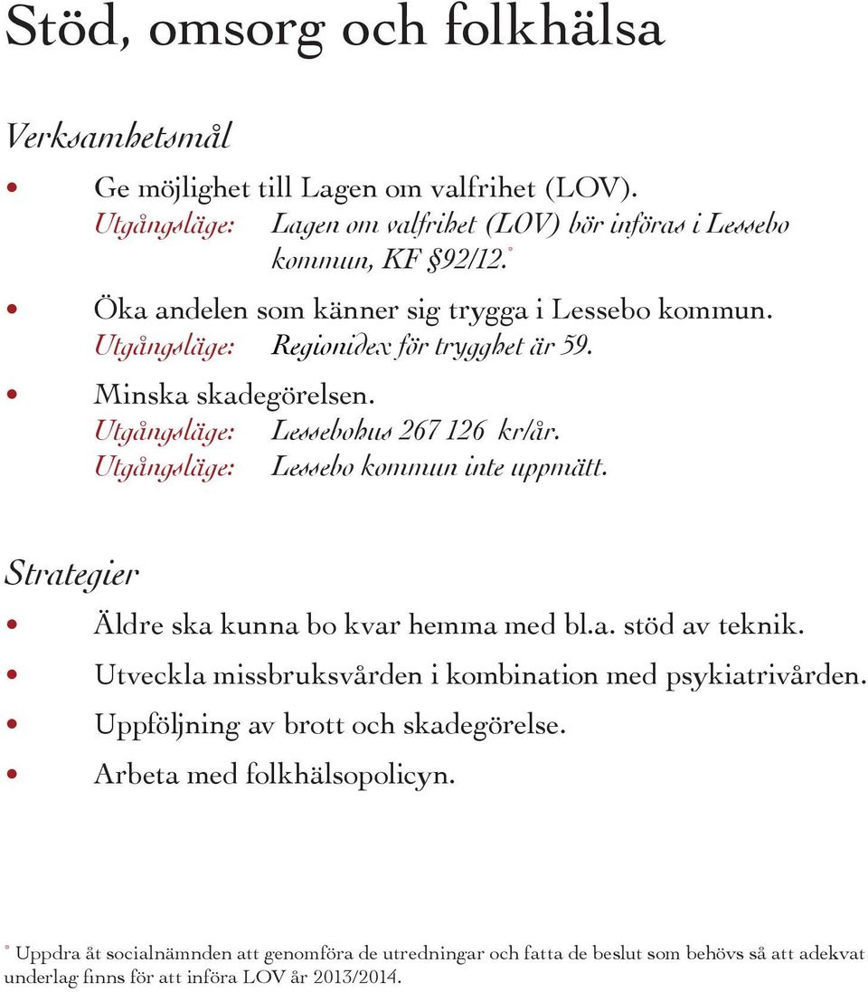 Utgångsläge: Lessebo kommun inte uppmätt. Strategier Äldre ska kunna bo kvar hemma med bl.a. stöd av teknik. Utveckla missbruksvården i kombination med psykiatrivården.