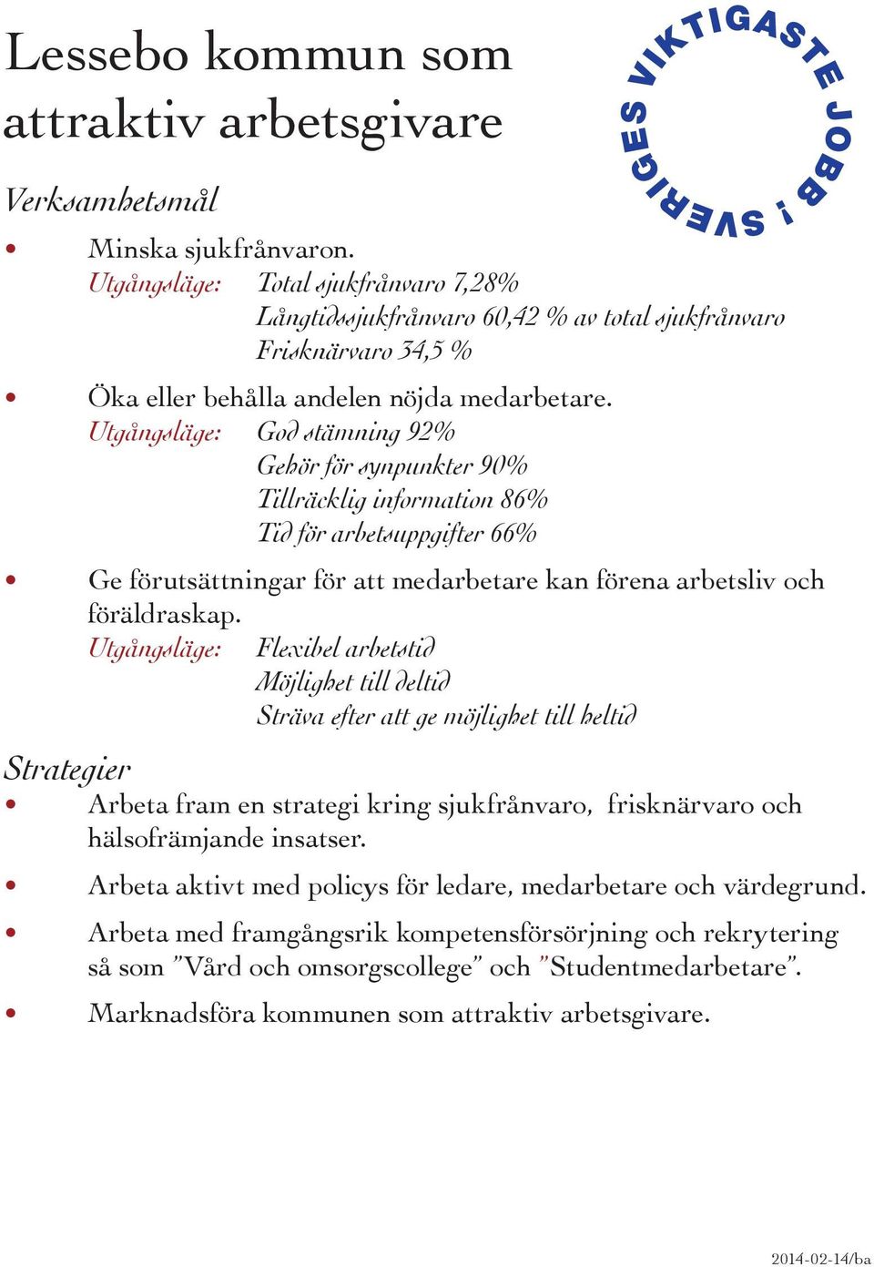 Utgångsläge: God stämning 92% Gehör för synpunkter 90% Tillräcklig information 86% Tid för arbetsuppgifter 66% Ge förutsättningar för att medarbetare kan förena arbetsliv och föräldraskap.