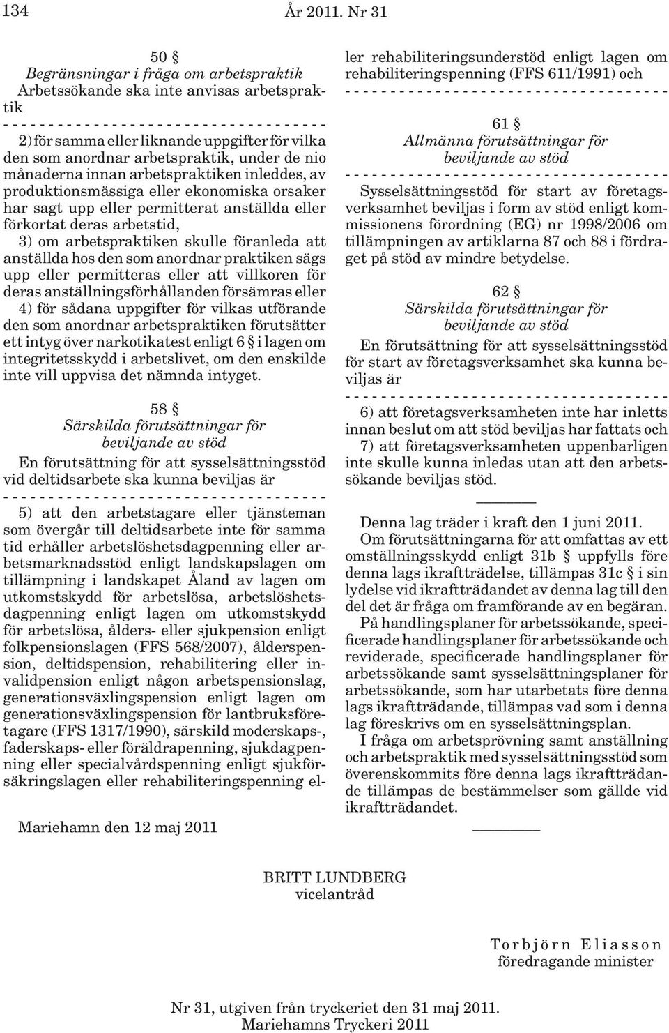 innan arbetspraktiken inleddes, av produktionsmässiga eller ekonomiska orsaker har sagt upp eller permitterat anställda eller förkortat deras arbetstid, 3) om arbetspraktiken skulle föranleda att