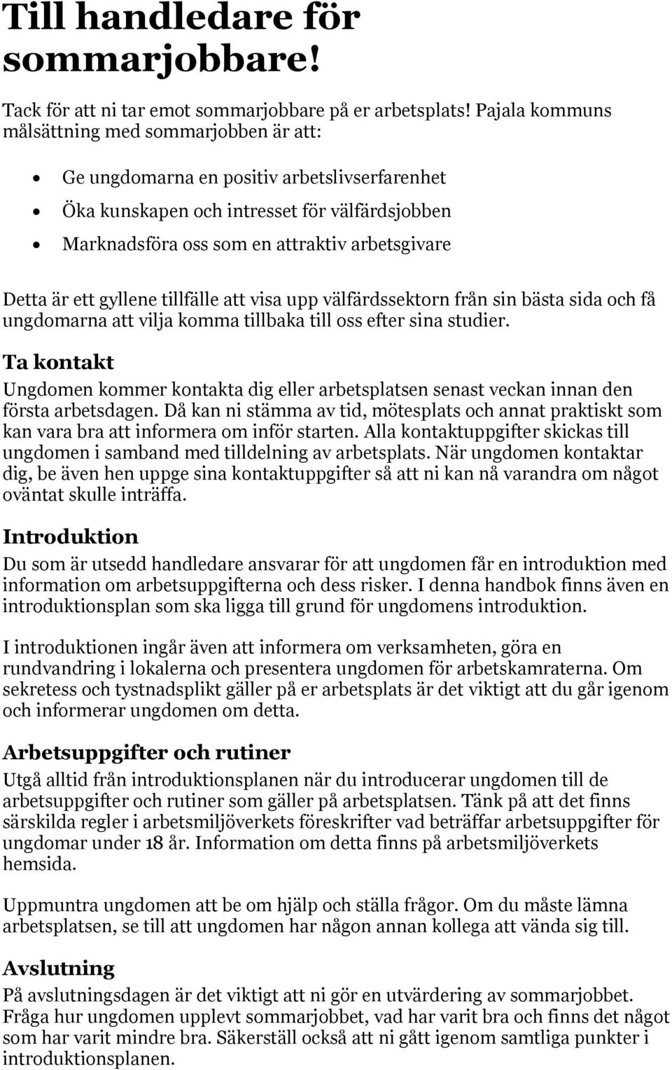 är ett gyllene tillfälle att visa upp välfärdssektorn från sin bästa sida och få ungdomarna att vilja komma tillbaka till oss efter sina studier.