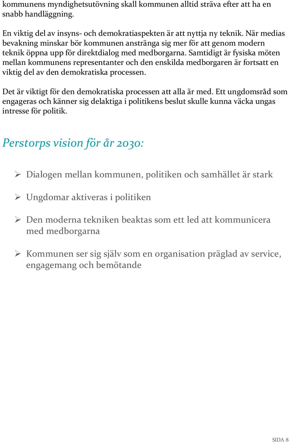 Samtidigt är fysiska möten mellan kommunens representanter och den enskilda medborgaren är fortsatt en viktig del av den demokratiska processen.