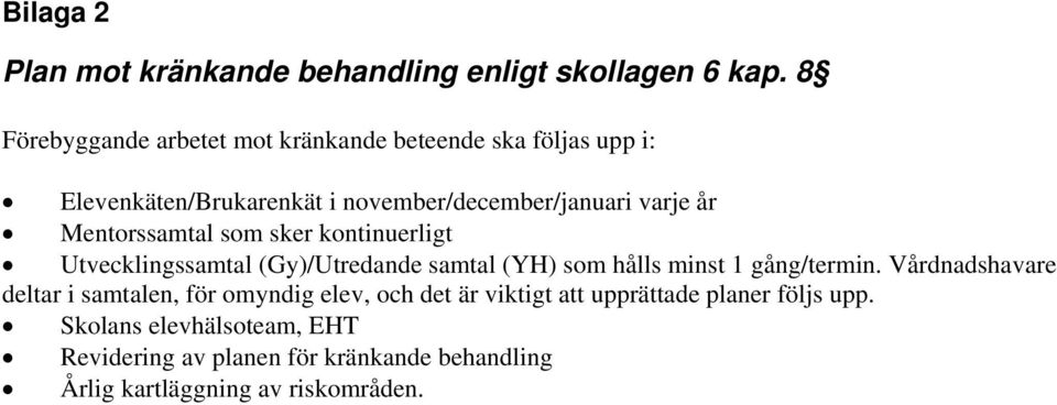 Mentorssamtal som sker kontinuerligt Utvecklingssamtal (Gy)/Utredande samtal (YH) som hålls minst 1 gång/termin.