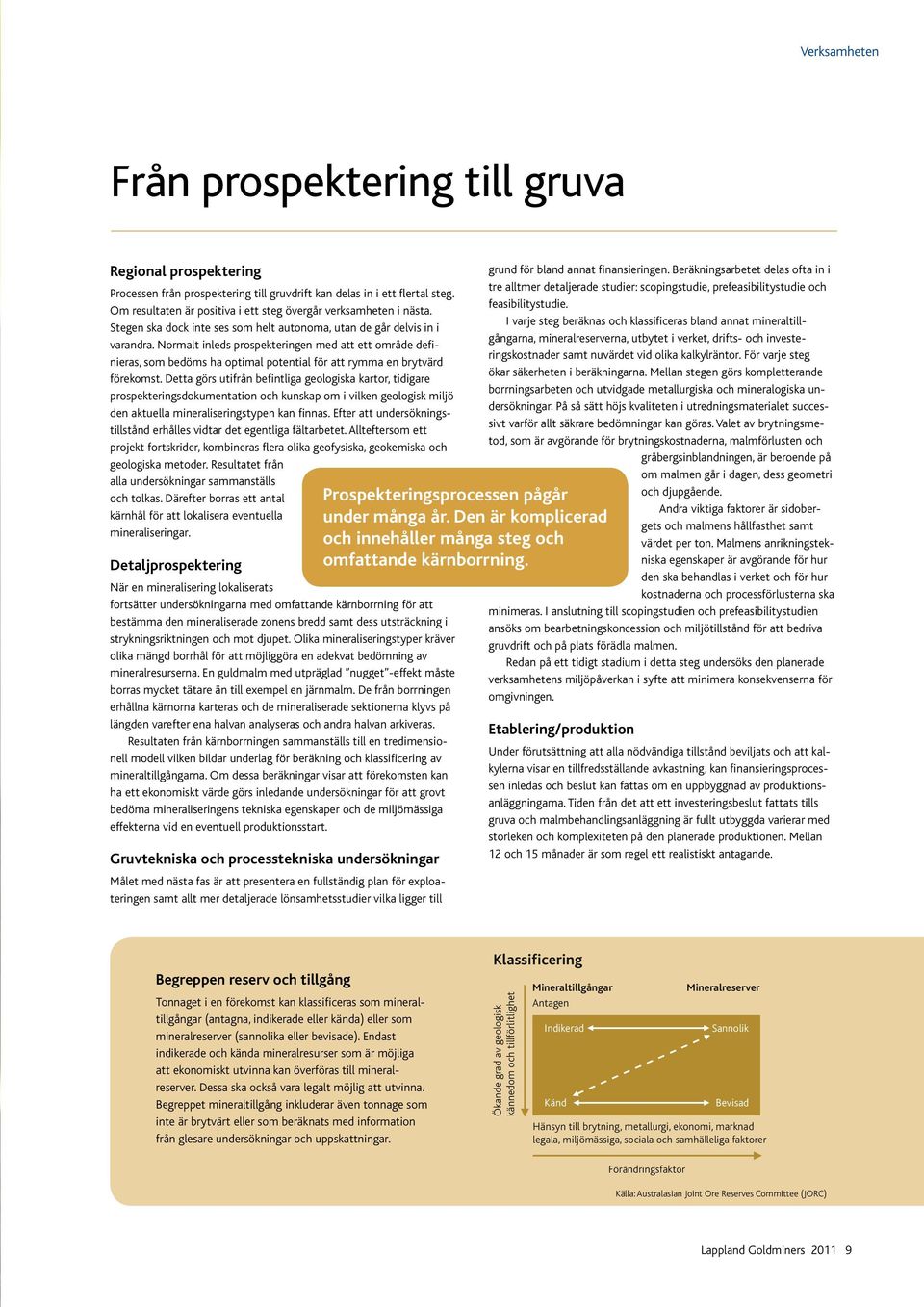 Normalt inleds prospekteringen med att ett område definieras, som bedöms ha optimal potential för att rymma en brytvärd förekomst.