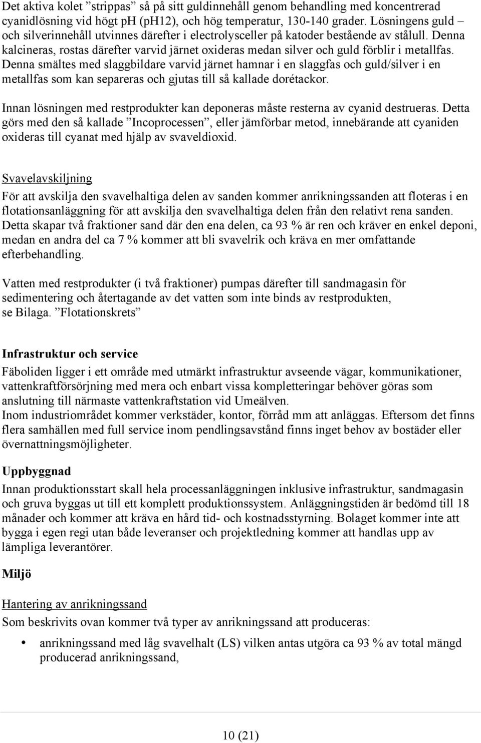 Denna kalcineras, rostas därefter varvid järnet oxideras medan silver och guld förblir i metallfas.