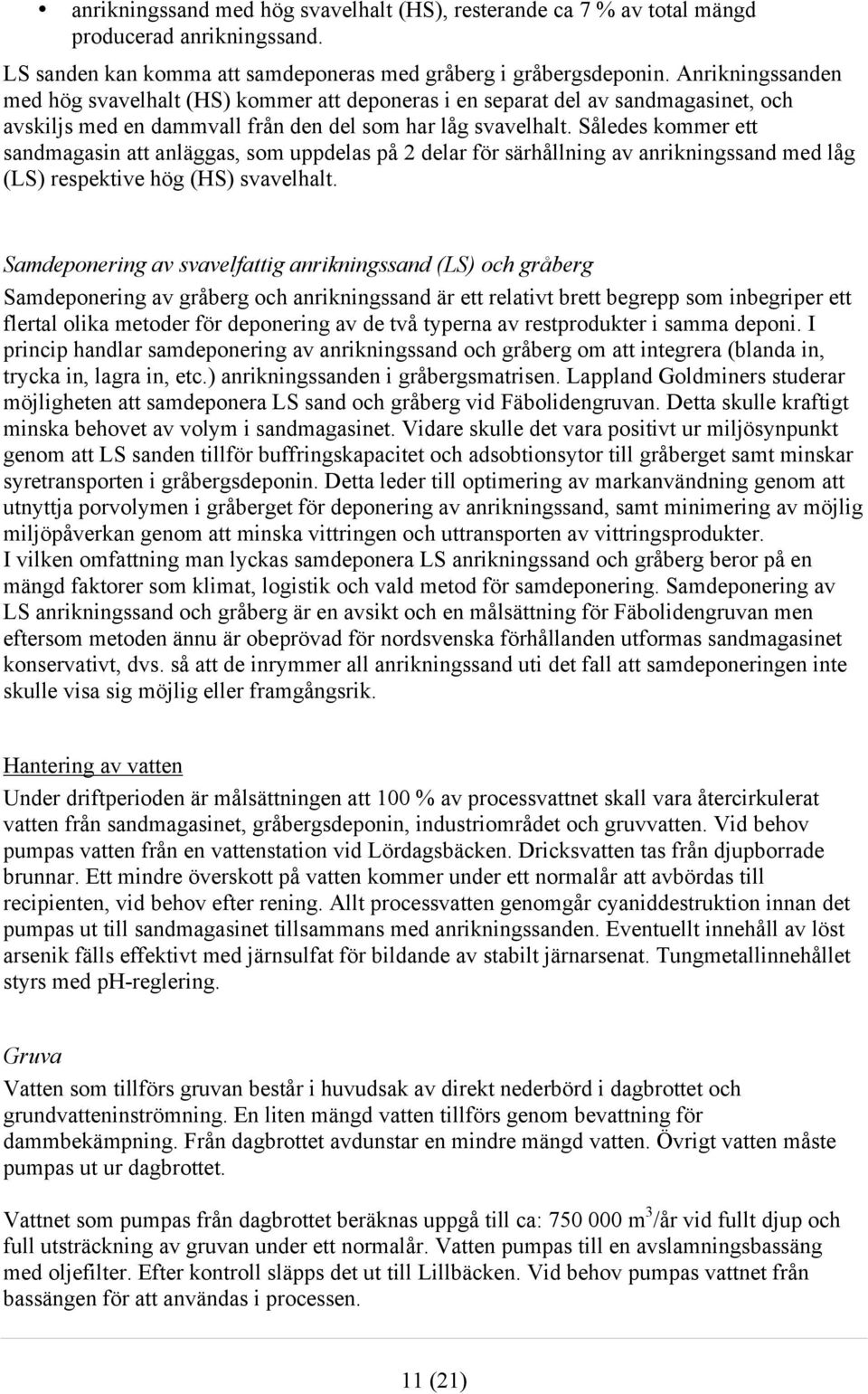 Således kommer ett sandmagasin att anläggas, som uppdelas på 2 delar för särhållning av anrikningssand med låg (LS) respektive hög (HS) svavelhalt.