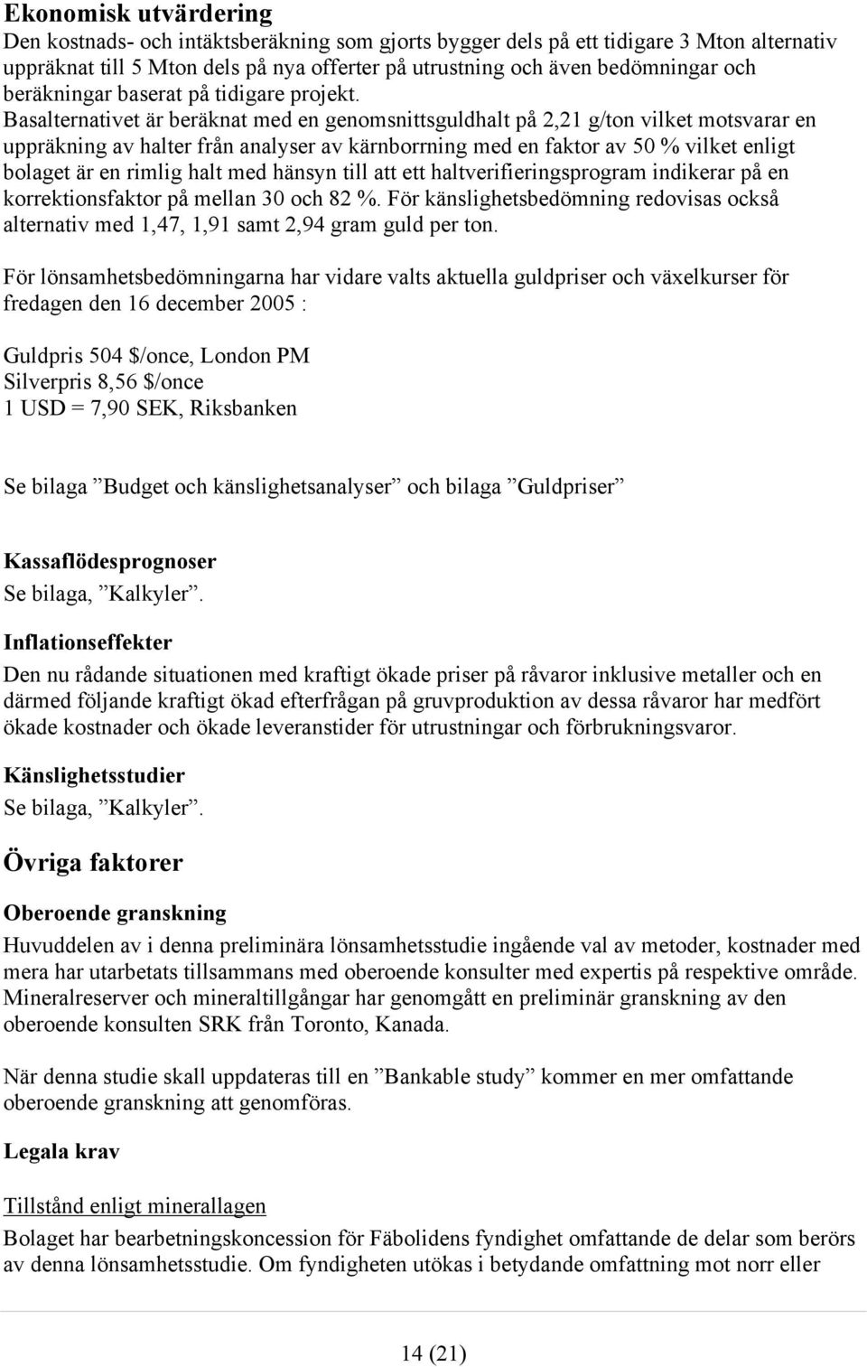 Basalternativet är beräknat med en genomsnittsguldhalt på 2,21 g/ton vilket motsvarar en uppräkning av halter från analyser av kärnborrning med en faktor av 50 % vilket enligt bolaget är en rimlig