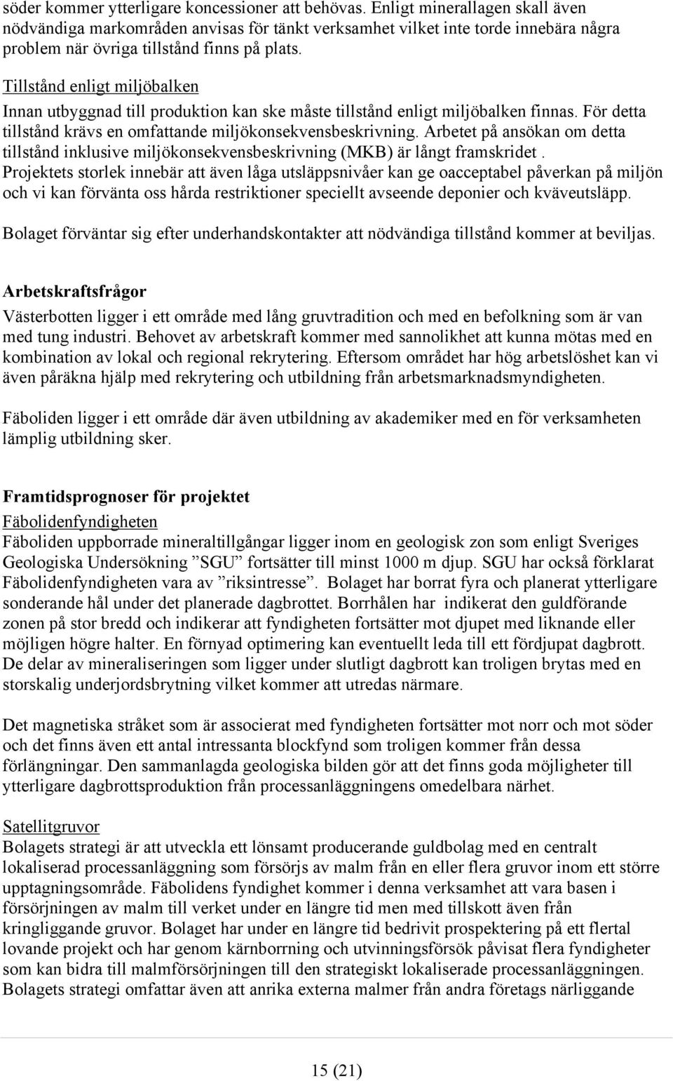 Tillstånd enligt miljöbalken Innan utbyggnad till produktion kan ske måste tillstånd enligt miljöbalken finnas. För detta tillstånd krävs en omfattande miljökonsekvensbeskrivning.