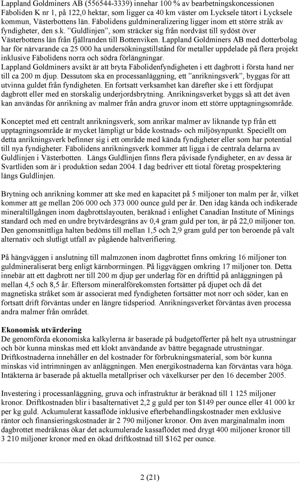 Lappland Goldminers AB med dotterbolag har för närvarande ca 25 000 ha undersökningstillstånd för metaller uppdelade på flera projekt inklusive Fäbolidens norra och södra förlängningar.