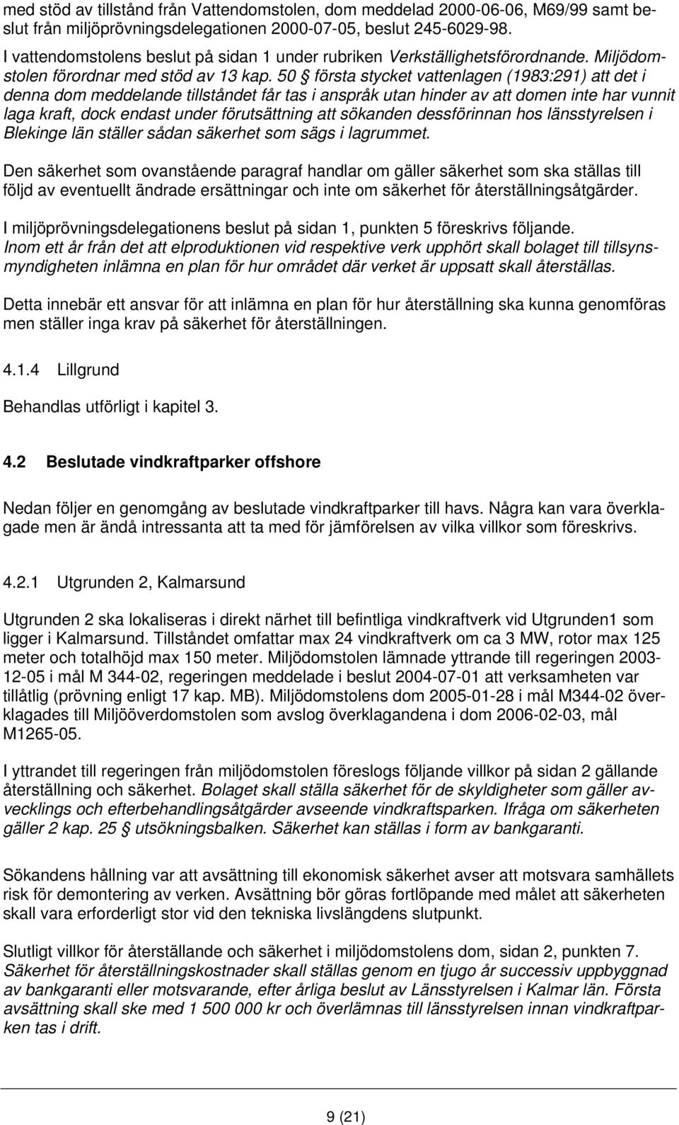 50 första stycket vattenlagen (1983:291) att det i denna dom meddelande tillståndet får tas i anspråk utan hinder av att domen inte har vunnit laga kraft, dock endast under förutsättning att sökanden