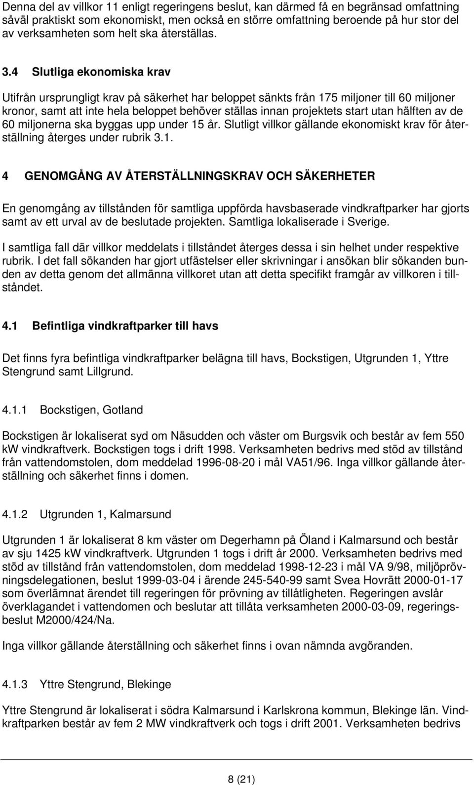 4 Slutliga ekonomiska krav Utifrån ursprungligt krav på säkerhet har beloppet sänkts från 175 miljoner till 60 miljoner kronor, samt att inte hela beloppet behöver ställas innan projektets start utan