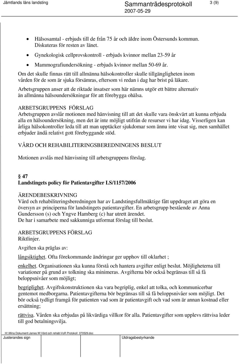 Om det skulle finnas rätt till allmänna hälsokontroller skulle tillgängligheten inom vården för de som är sjuka försämras, eftersom vi redan i dag har brist på läkare.