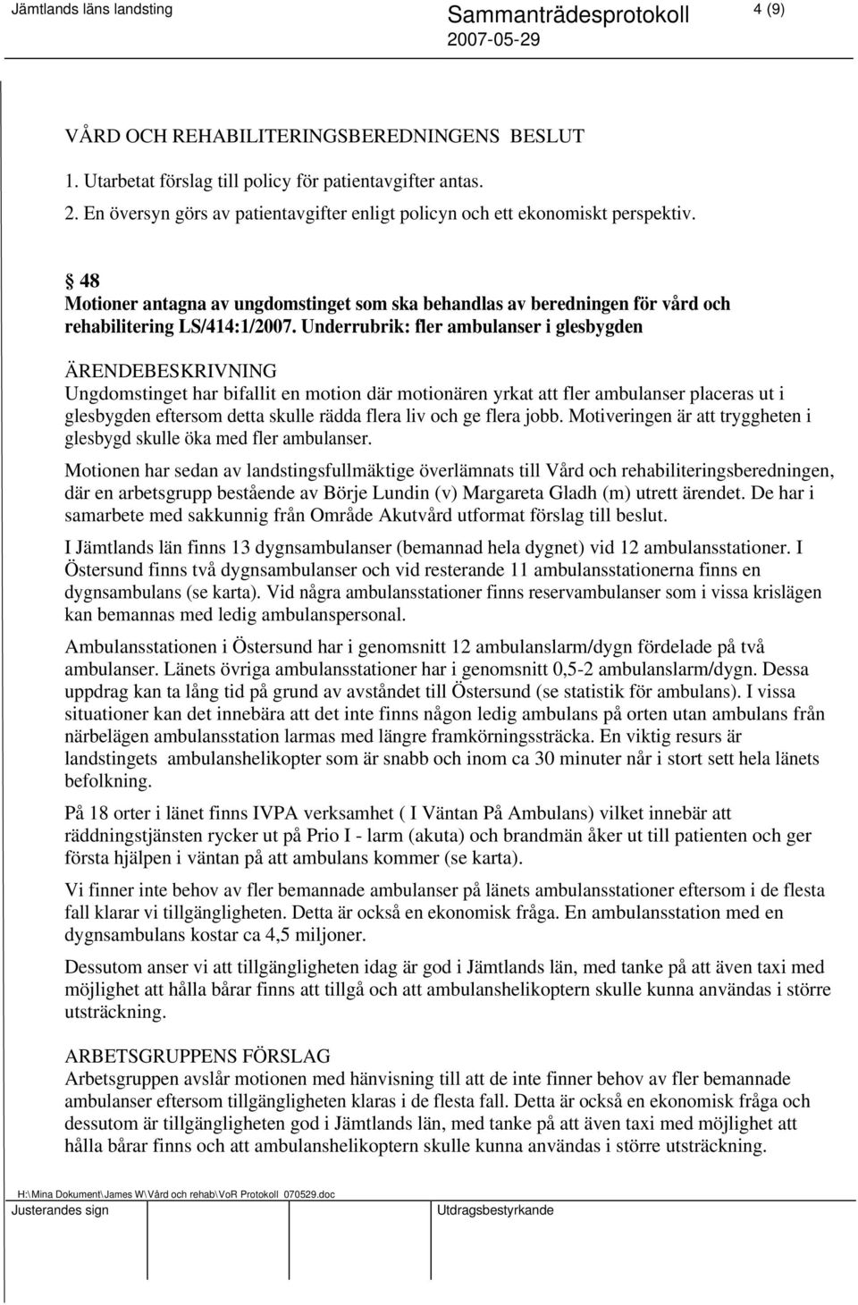 Underrubrik: fler ambulanser i glesbygden ÄRENDEBESKRIVNING Ungdomstinget har bifallit en motion där motionären yrkat att fler ambulanser placeras ut i glesbygden eftersom detta skulle rädda flera