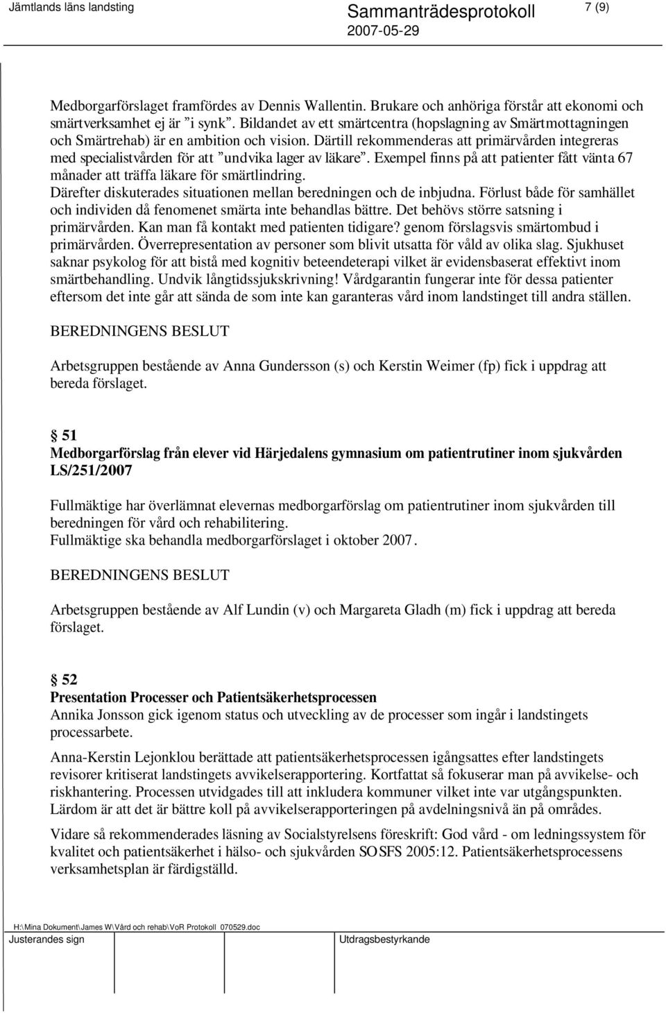 Därtill rekommenderas att primärvården integreras med specialistvården för att undvika lager av läkare. Exempel finns på att patienter fått vänta 67 månader att träffa läkare för smärtlindring.